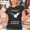 Femtanyl It S Music You Should Be Dancing T Shirt