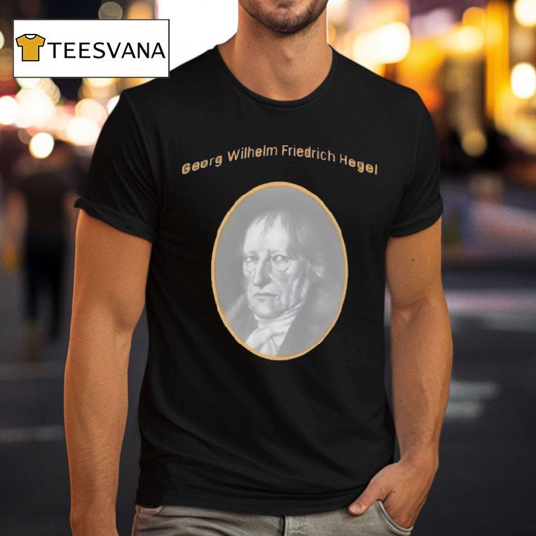 Georg Wilhelm Friedrich Hegel T Shirt Georg Wilhelm Friedrich Hegel T Shirt