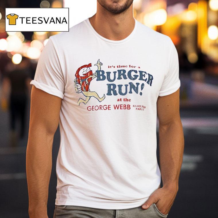 George Webb It S Time For A Burger Run T Shirt George Webb It S Time For A Burger Run T Shirt