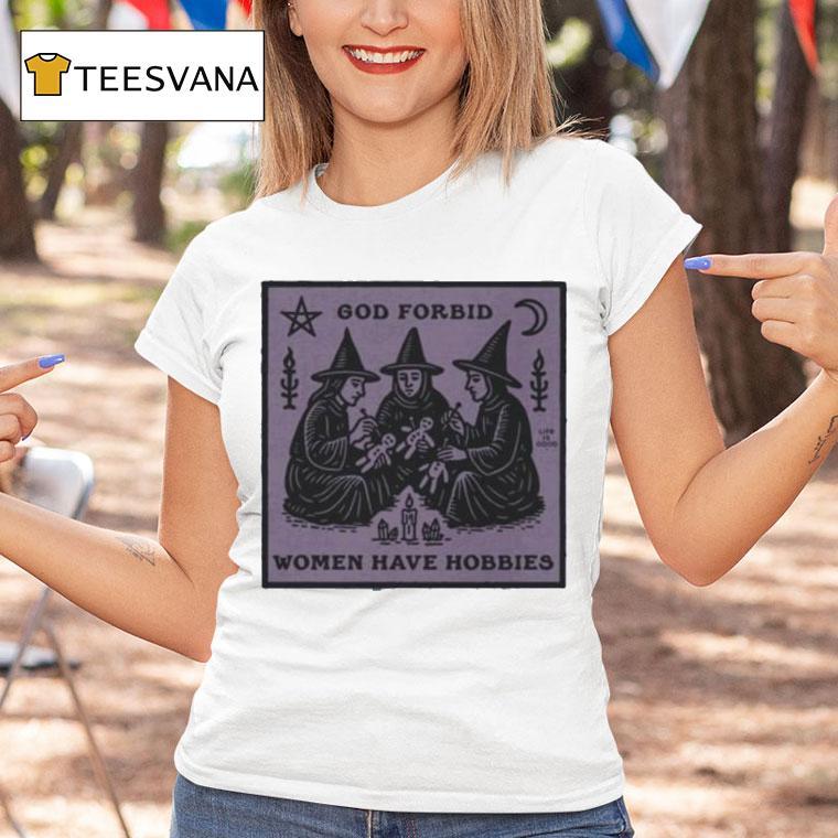 God Forbid Women Have Hobbies Witchy Feminist Halloween T Shirt God Forbid Women Have Hobbies Witchy Feminist Halloween T Shirt