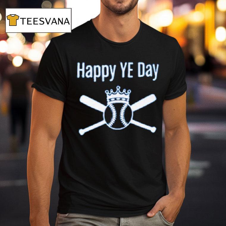 Happy Ye Day King Baseball T Shirt Happy Ye Day King Baseball T Shirt
