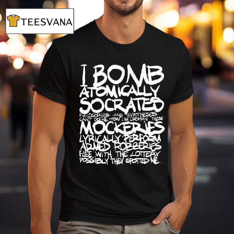 I Bomb Atomically Socrates Philosophies And Hypotheses Can T Define How I Be Droppin These Mockeries T Shirt I Bomb Atomically Socrates Philosophies And Hypotheses Can T Define How I Be Droppin These Mockeries T Shirt