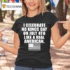 I Celebrate No Kings Day On July Th Like A Real American T Shirt