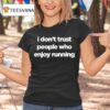 I Don T Trust People Who Enjoy Running T Shirt