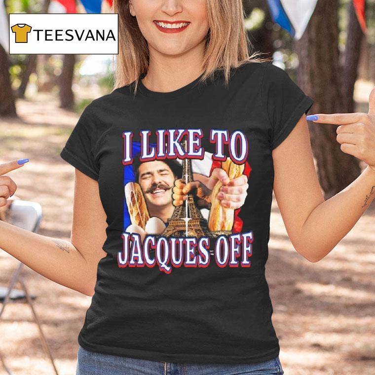I Like To Jacques Off T Shirt I Like To Jacques Off T Shirt