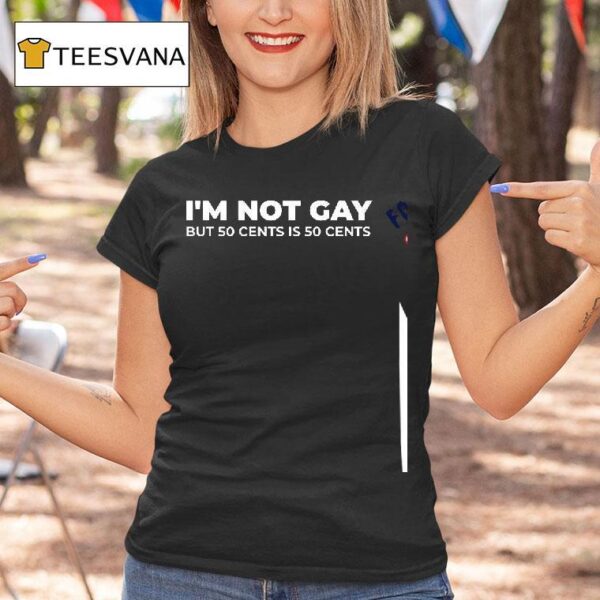 I M Not Gay But Cents Is Cents T Shirt