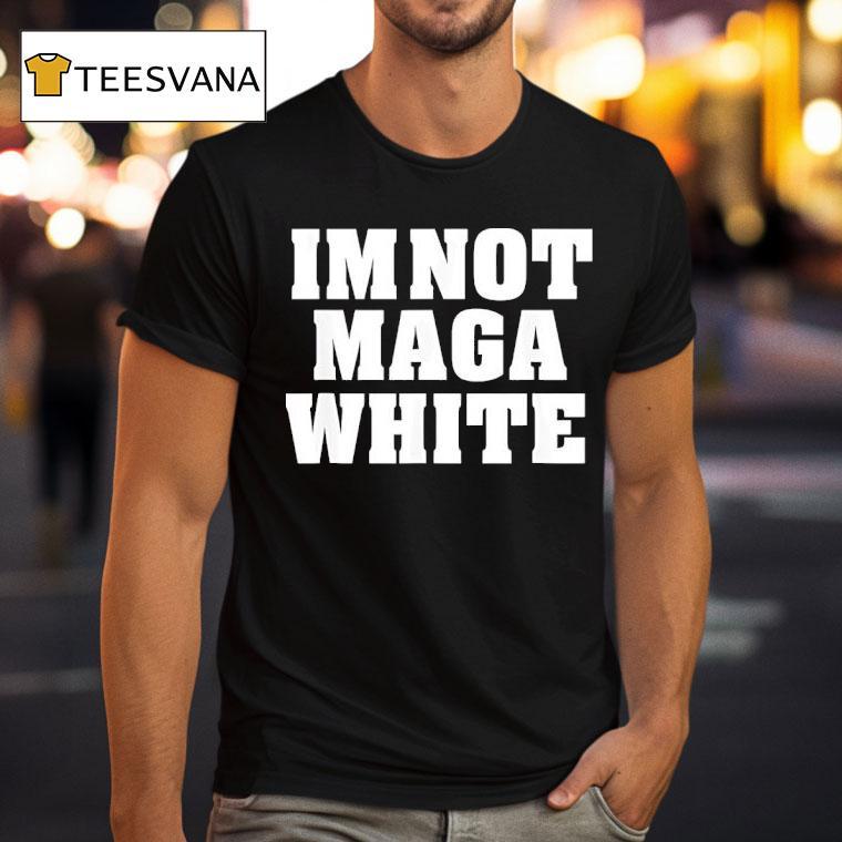 I M Not Maga White Tex T Shirt I M Not Maga White Tex T Shirt