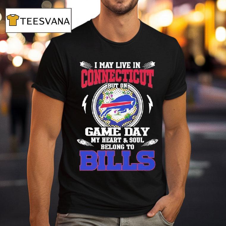 I May Live In Connecticut But On Game Day My Heart Soul Belong To Buffalo Bills T Shirt I May Live In Connecticut But On Game Day My Heart Soul Belong To Buffalo Bills T Shirt