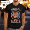 I May Live In Minnesota But I Alway Have The San Francisco Giants In My Dna T Shirt