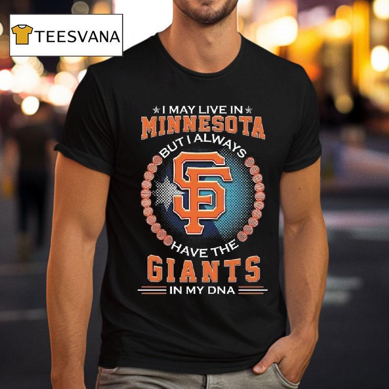 I May Live In Minnesota But I Alway Have The San Francisco Giants In My Dna T Shirt I May Live In Minnesota But I Alway Have The San Francisco Giants In My Dna T Shirt