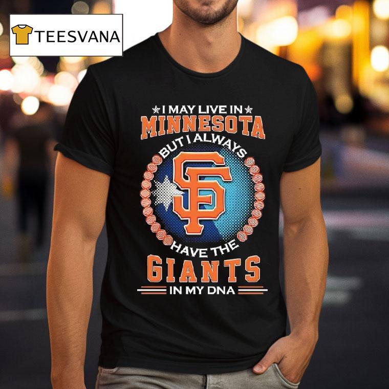 I May Live In Minnesota But I Always Have The San Francisco Giants In My Dna Logo T Shirt I May Live In Minnesota But I Always Have The San Francisco Giants In My Dna Logo T Shirt