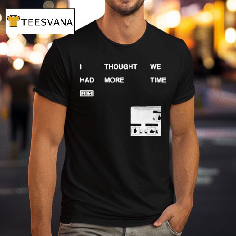 I Thought We Had More Time Minimalist Nin T Shirt I Thought We Had More Time Minimalist Nin T Shirt