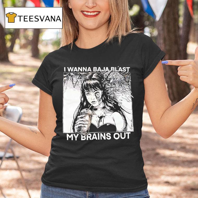 I Wanna Baja Blast My Brains Out Graphic T Shirt I Wanna Baja Blast My Brains Out Graphic T Shirt