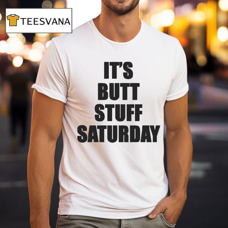 It S Butt Stuff Saturday T Shirt It S Butt Stuff Saturday T Shirt