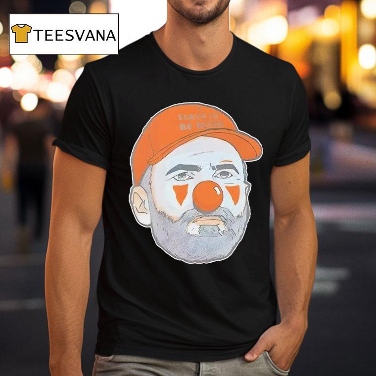 Kevin Stefanski Clown Have To Be Better T Shirt Kevin Stefanski Clown Have To Be Better T Shirt