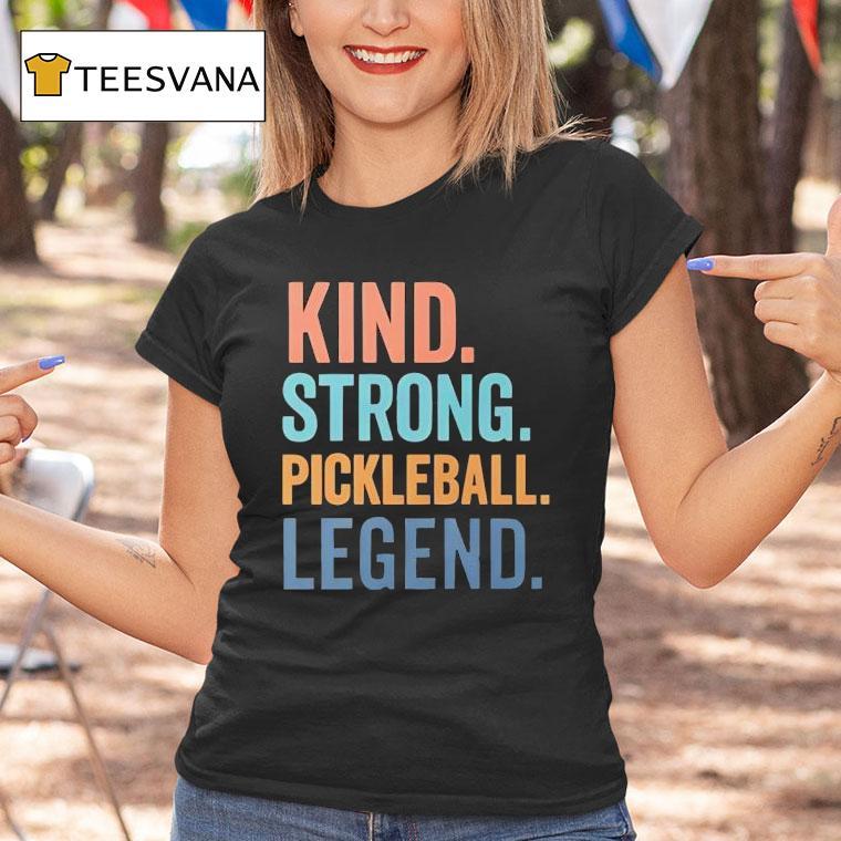 Kind Strong Pickleball Legend T Shirt Kind Strong Pickleball Legend T Shirt