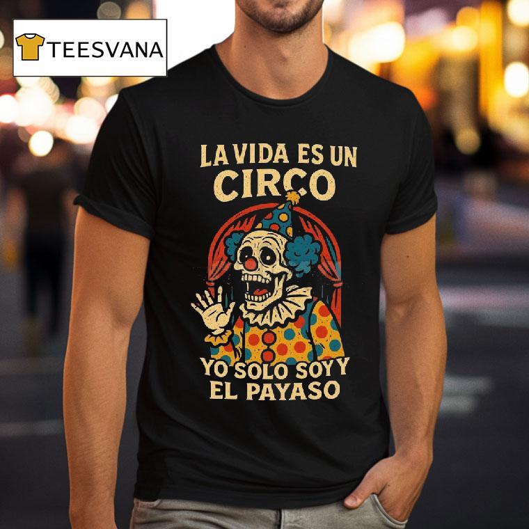 La Vida Es Un Circo Yo Solo Soy El Payaso T Shirt La Vida Es Un Circo Yo Solo Soy El Payaso T Shirt