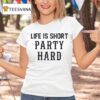 Life Is Short Party Hard T Shirt