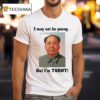 Mao Zedong I May Not Be Young But I M Turn T Shirt