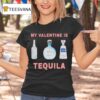 My Valentine Is Tequila T Shirt