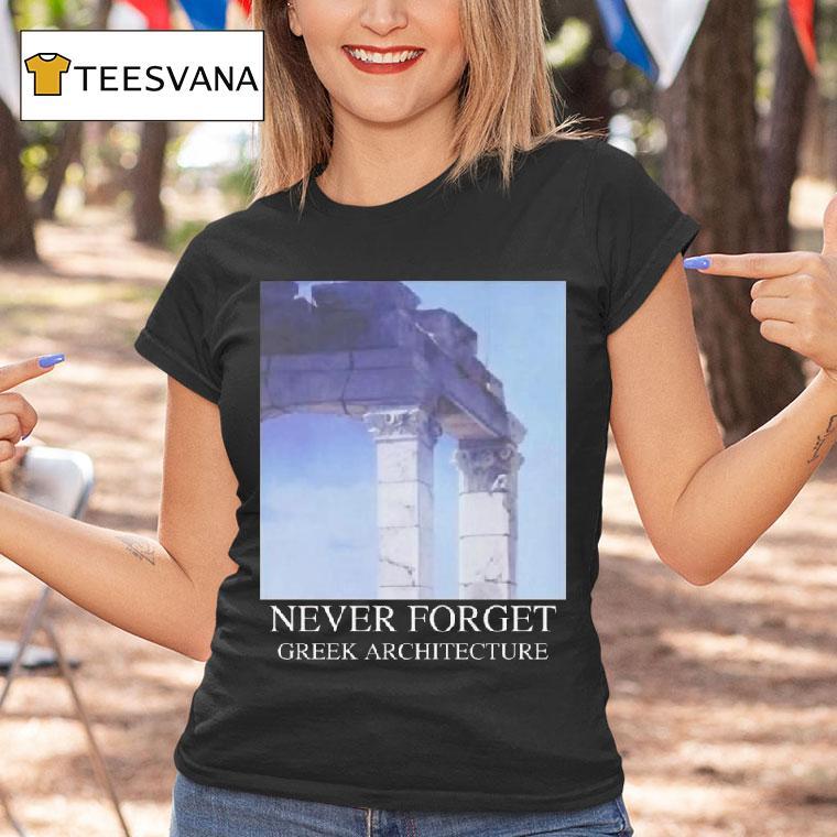 Never Forget Greek Architecture T Shirt Never Forget Greek Architecture T Shirt