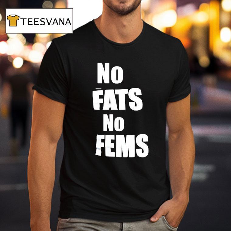 No Fats No Fems T Shirt No Fats No Fems T Shirt