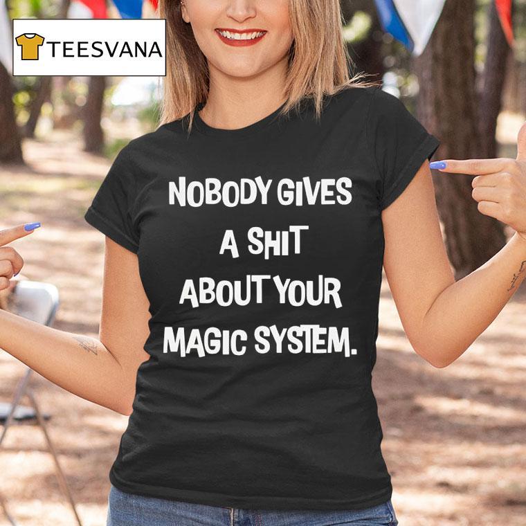 Nobody Gives A Sht About Your Magic System T Shirt Nobody Gives A Sht About Your Magic System T Shirt