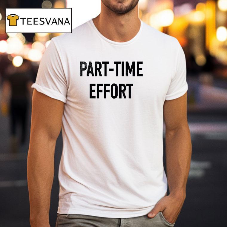 Part Time Effort Full Time Problem T Shirt Part Time Effort Full Time Problem T Shirt