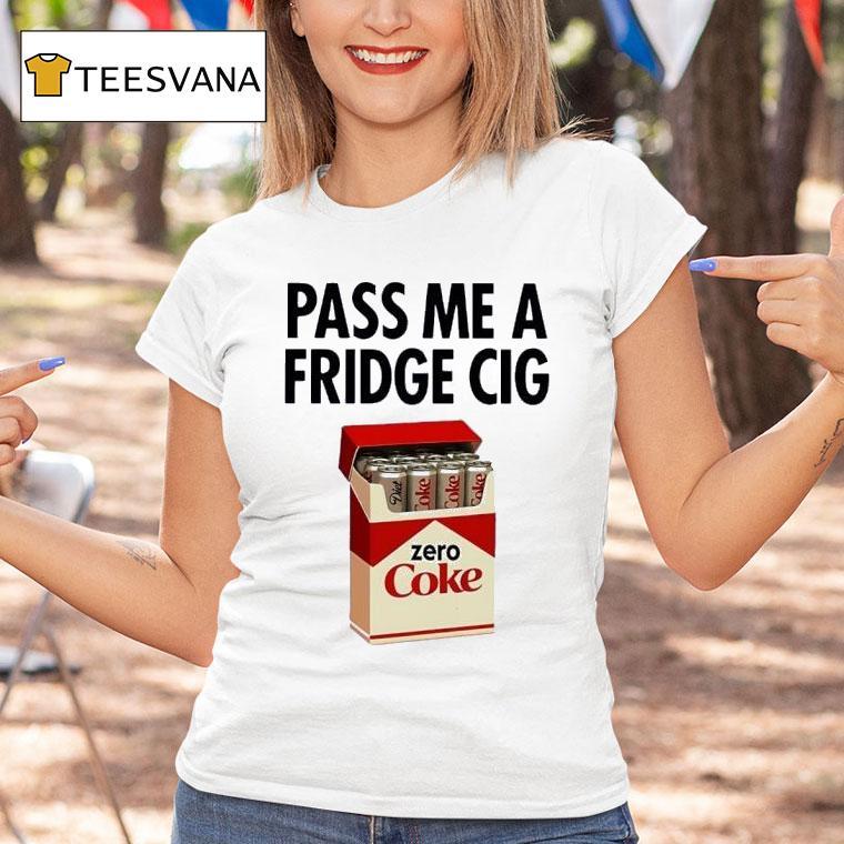 Pass Me A Fridge Cig Zero Coke Parody T Shirt Pass Me A Fridge Cig Zero Coke Parody T Shirt