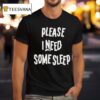 Please I Need Some Sleep T Shirt
