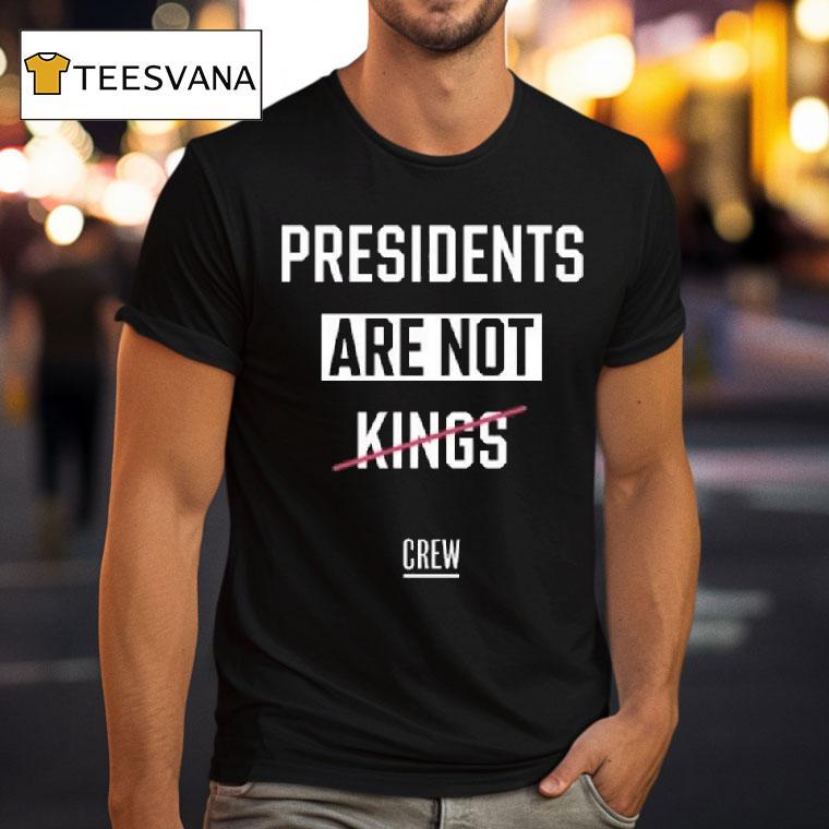 Presidents Are Not Kings Crew T Shirt Presidents Are Not Kings Crew T Shirt
