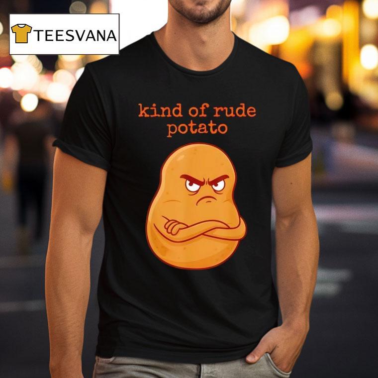 Rude Potato Sweet Potato And Kind Of Rude Potato T Shirt Rude Potato Sweet Potato And Kind Of Rude Potato T Shirt