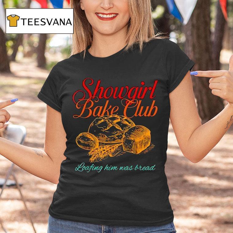 Showgirl Bake Club Loafing Him Was Bread T Shirt Showgirl Bake Club Loafing Him Was Bread T Shirt