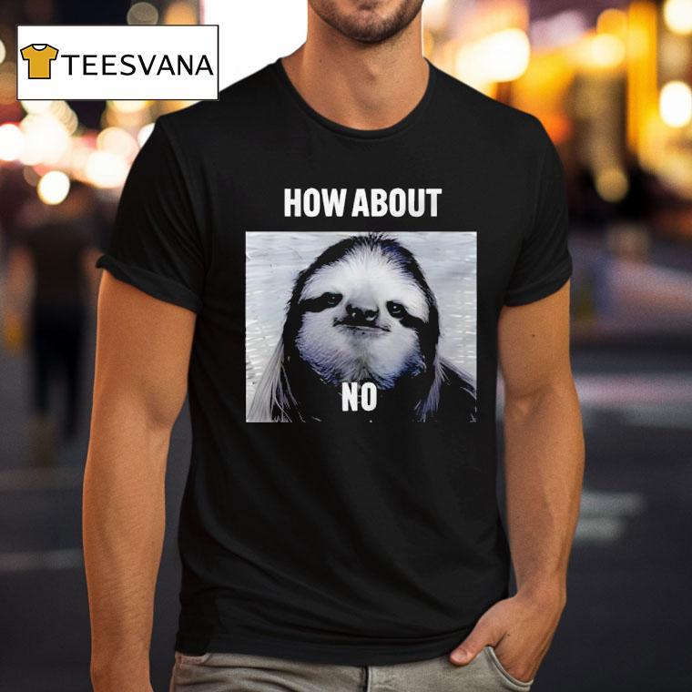 Sloth How About No T Shirt Sloth How About No T Shirt