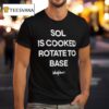 Sol Is Cooked Rotate To Base T Shirt