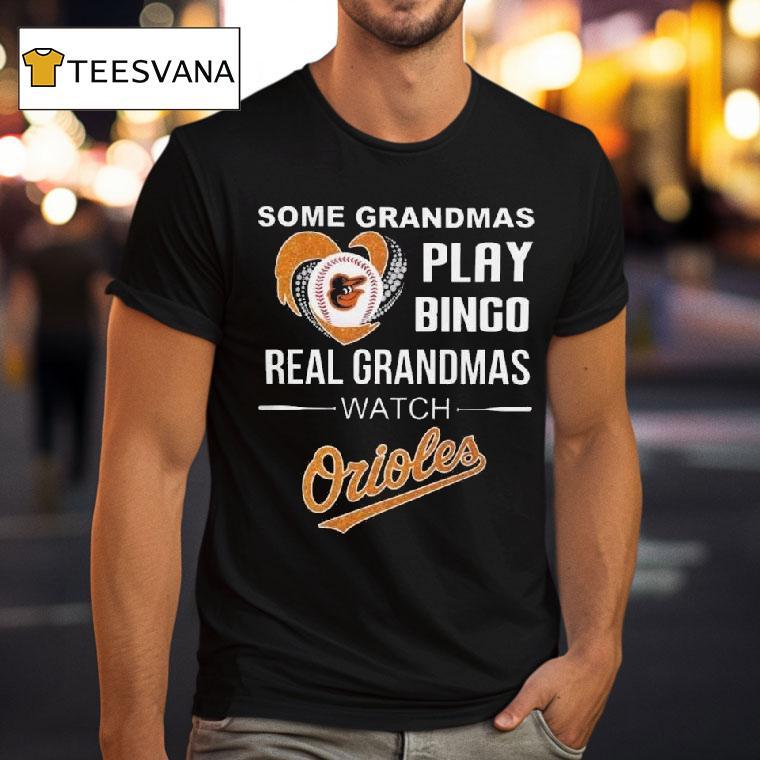 Some Grandmas Play Bingo Real Grandmas Watch Baltimore Orioles T Shirt Some Grandmas Play Bingo Real Grandmas Watch Baltimore Orioles T Shirt