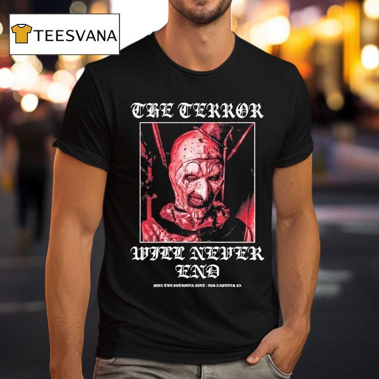 Terrifier The Terror Will Never Ending Terror T Shirt Terrifier The Terror Will Never Ending Terror T Shirt
