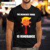 The Deadliest Virus Is Ignorance Anti Trump T Shirt