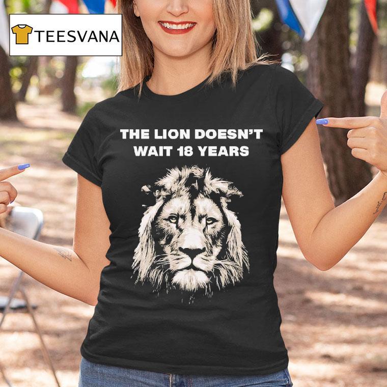The Lion Doesn T Wait Years T Shirt The Lion Doesn T Wait Years T Shirt