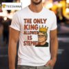 The Only King Allowed Is Stephen T Shirt