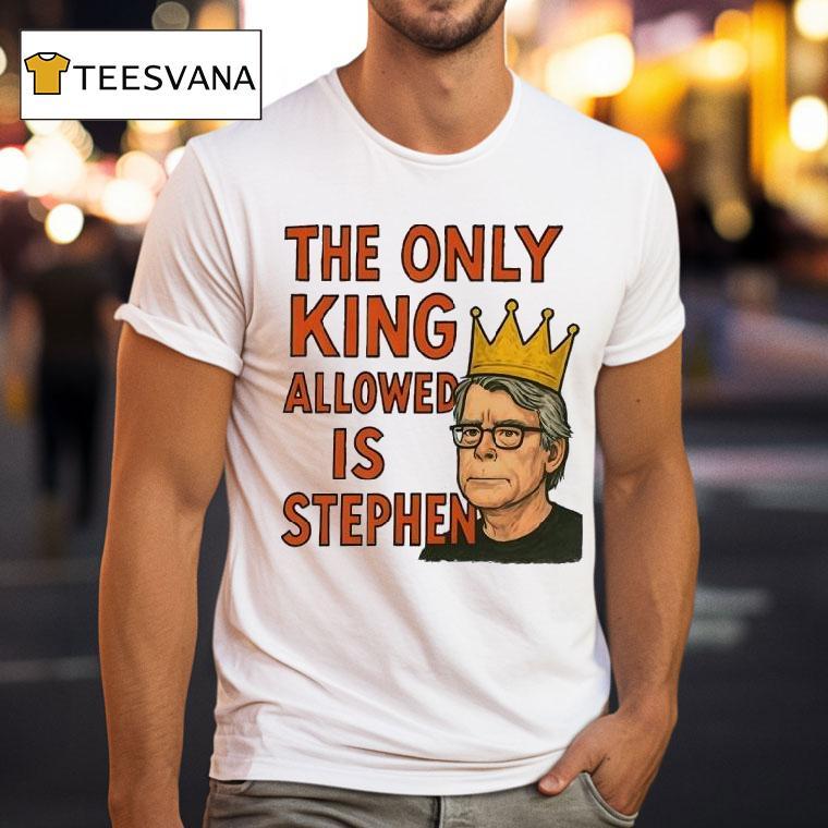 The Only King Allowed Is Stephen T Shirt The Only King Allowed Is Stephen T Shirt
