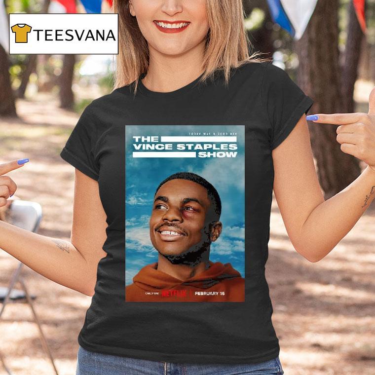 The Vince Staples Show Today Was A Good Day February Only On Netflix T Shirt The Vince Staples Show Today Was A Good Day February Only On Netflix T Shirt