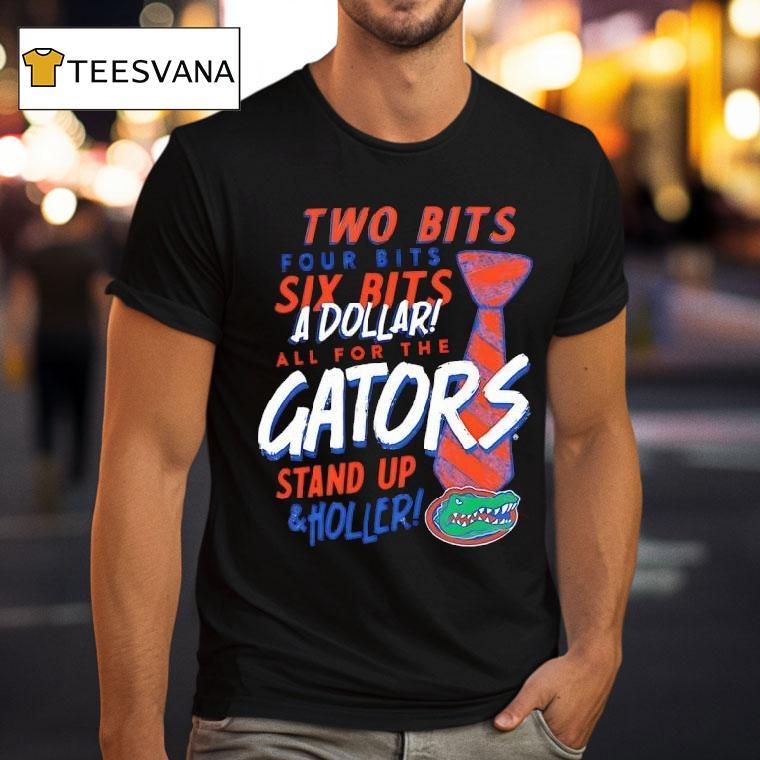 Two Bits Four Bits Six Bits A Dollar All For The Gators Stand Up And Holler T Shirt Two Bits Four Bits Six Bits A Dollar All For The Gators Stand Up And Holler T Shirt