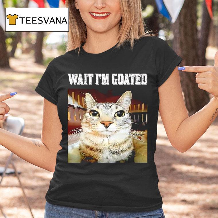Wait I M Goated Cat Meme Graphic T Shirt Wait I M Goated Cat Meme Graphic T Shirt