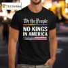We The People No Kings In America T Shirt