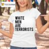 White Men Are Terrorists T Shirt