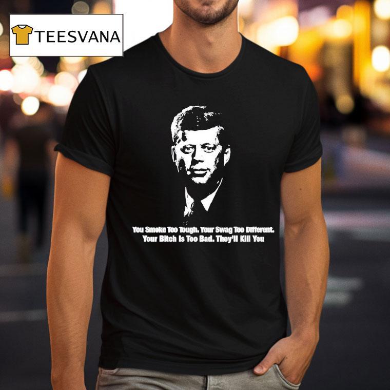 You Smoke Too Tough Your Swag Too Different Jfk T Shirt You Smoke Too Tough Your Swag Too Different Jfk T Shirt