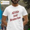 All This And Brains Too T Shirt