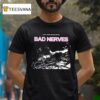Bad Nerves I Don T Wanna Be Dead Like You Dreaming T Shirt