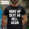 Ben Affleck Woke Up Sexy As Hell Again T Shirt